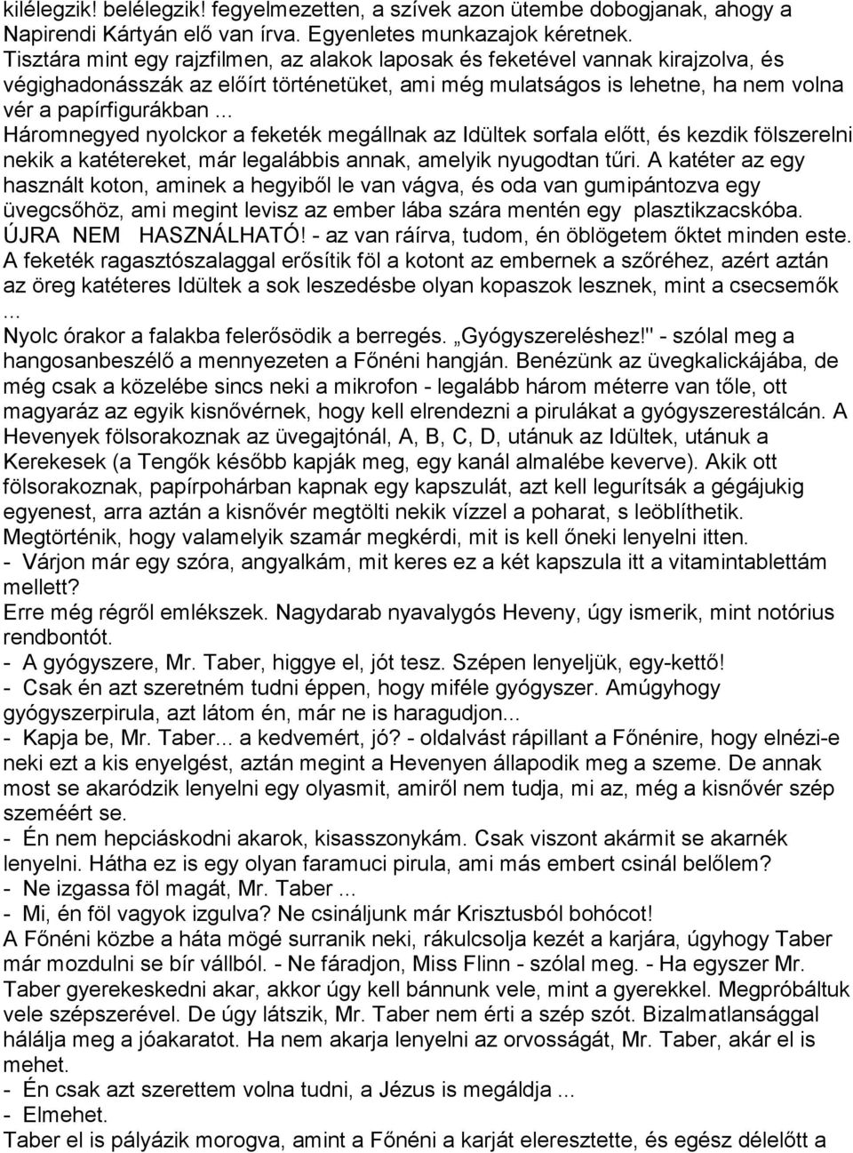 .. Háromnegyed nyolckor a feketék megállnak az Idültek sorfala előtt, és kezdik fölszerelni nekik a katétereket, már legalábbis annak, amelyik nyugodtan tűri.