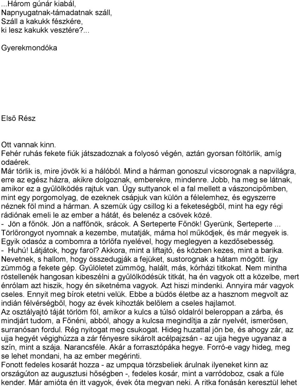 Mind a hárman gonoszul vicsorognak a napvilágra, erre az egész házra, akik re dolgoznak, emberekre, mindenre. Jobb, ha meg se látnak, amikor ez a gyűlölködés rajtuk van.