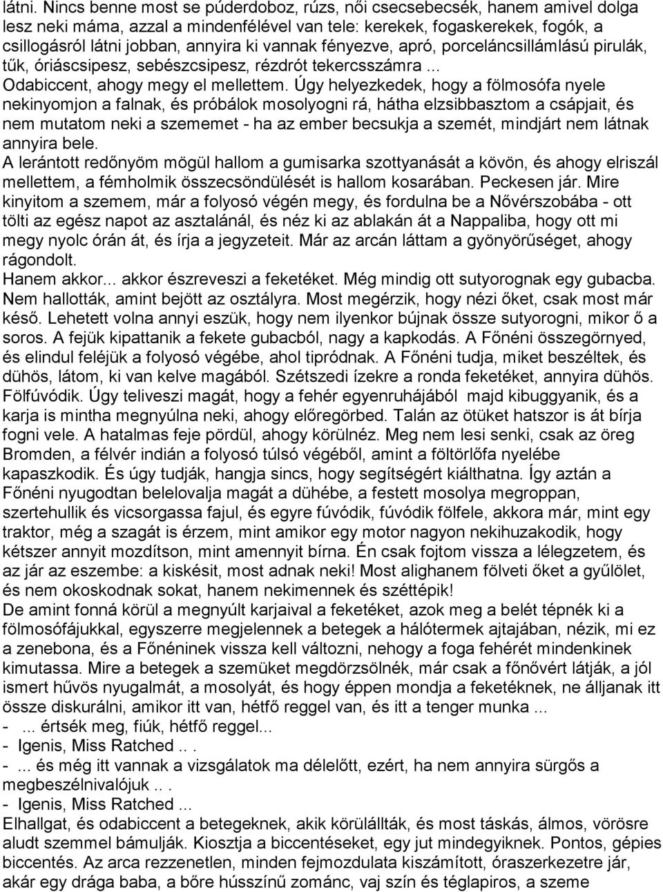 vannak fényezve, apró, porceláncsillámlású pirulák, tűk, óriáscsi pesz, sebészcsipesz, rézdrót tekercsszámra... Odabiccent, ahogy megy el mellettem.