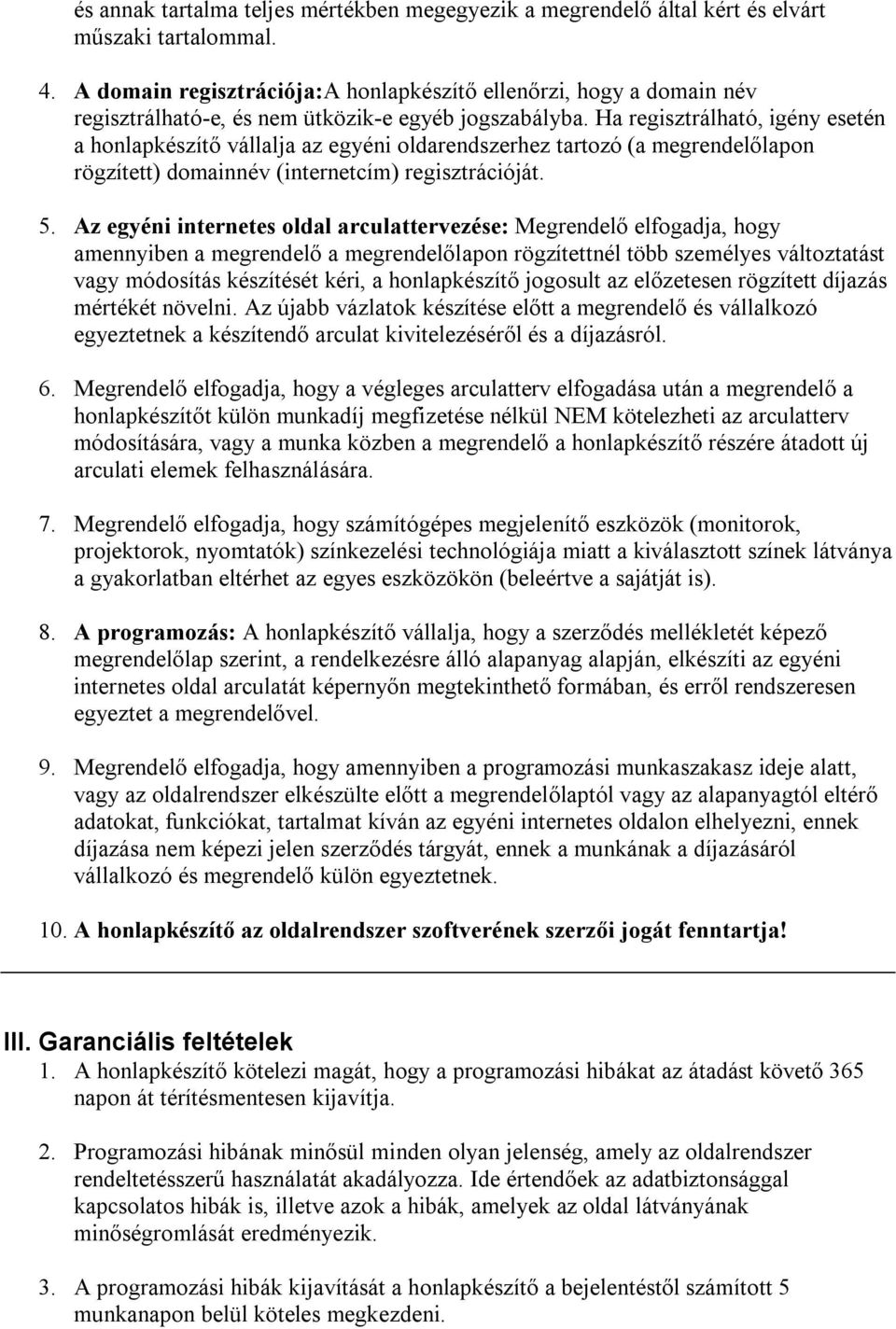 Ha regisztrálható, igény esetén a honlapkészítő vállalja az egyéni oldarendszerhez tartozó (a megrendelőlapon rögzített) domainnév (internetcím) regisztrációját. 5.