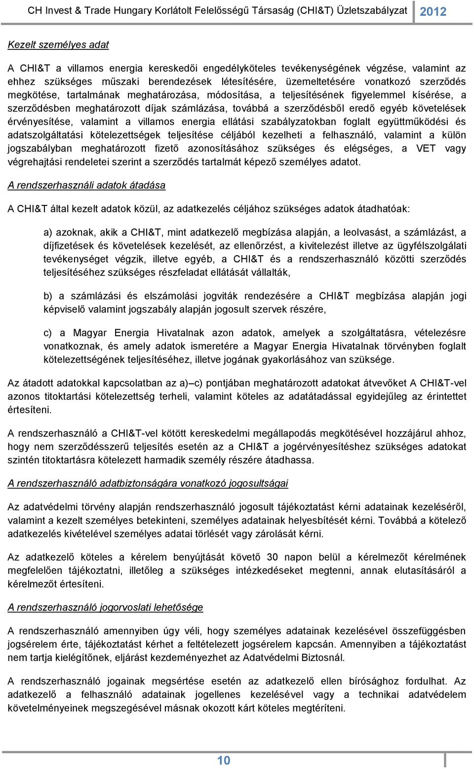 valamint a villamos energia ellátási szabályzatokban foglalt együttműködési és adatszolgáltatási kötelezettségek teljesítése céljából kezelheti a felhasználó, valamint a külön jogszabályban