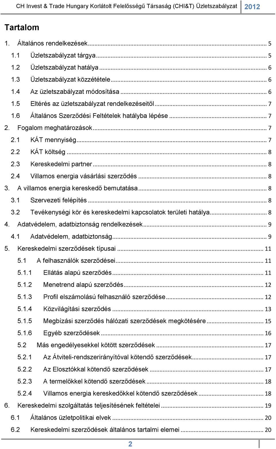 .. 8 3. A villamos energia kereskedő bemutatása... 8 3.1 Szervezeti felépítés... 8 3.2 Tevékenységi kör és kereskedelmi kapcsolatok területi hatálya... 8 4. Adatvédelem, adatbiztonság rendelkezések.