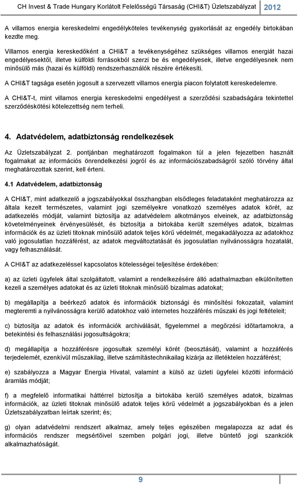 más (hazai és külföldi) rendszerhasználók részére értékesíti. A CHI&T tagsága esetén jogosult a szervezett villamos energia piacon folytatott kereskedelemre.