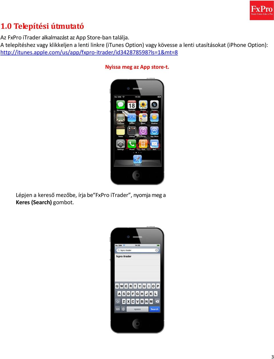 utasításokat (iphone Option): http://itunes.apple.com/us/app/fxpro-itrader/id342878598?