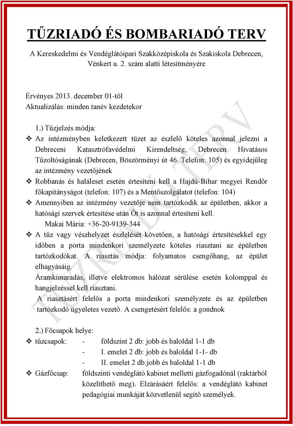 ) Tűzjelzés módja: Az intézményben keletkezett tüzet az észlelő köteles azonnal jelezni a Debreceni Katasztrófavédelmi Kirendeltség, Debrecen Hivatásos Tűzoltóságának (Debrecen, Böszörményi út 46.