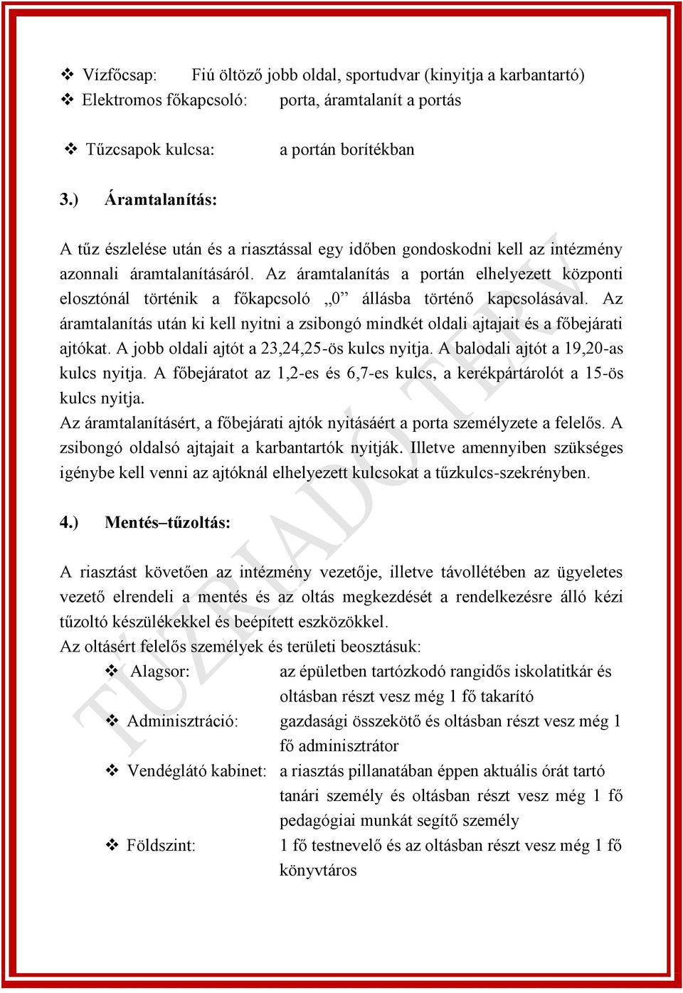 Az áramtalanítás a portán elhelyezett központi elosztónál történik a főkapcsoló 0 állásba történő kapcsolásával.