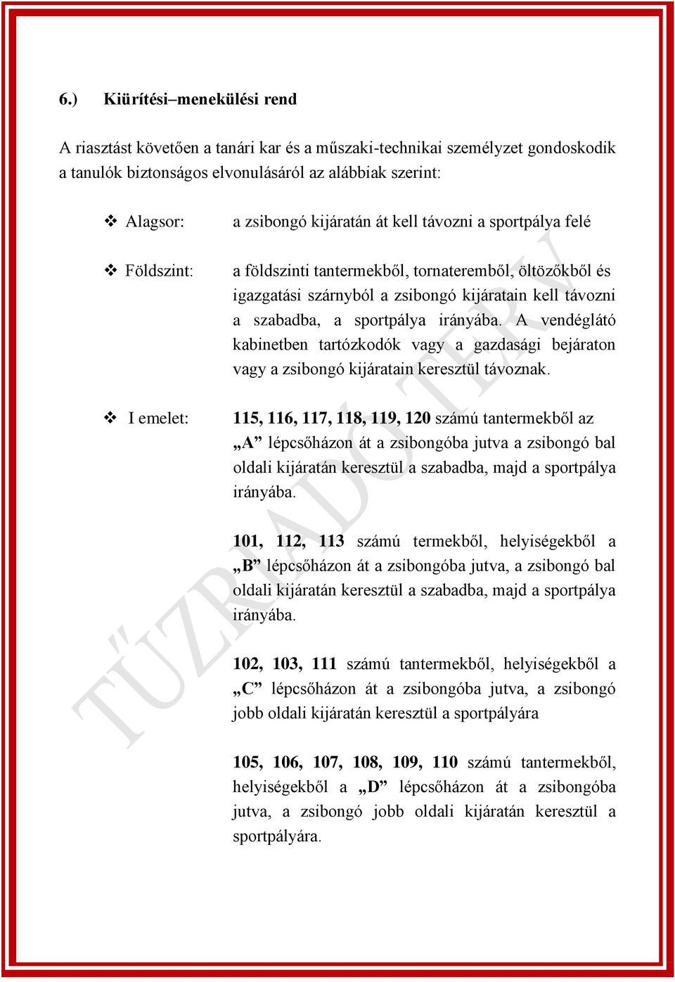 vendéglátó kabinetben tartózkodók vagy a gazdasági bejáraton vagy a zsibongó kijáratain keresztül távoznak.