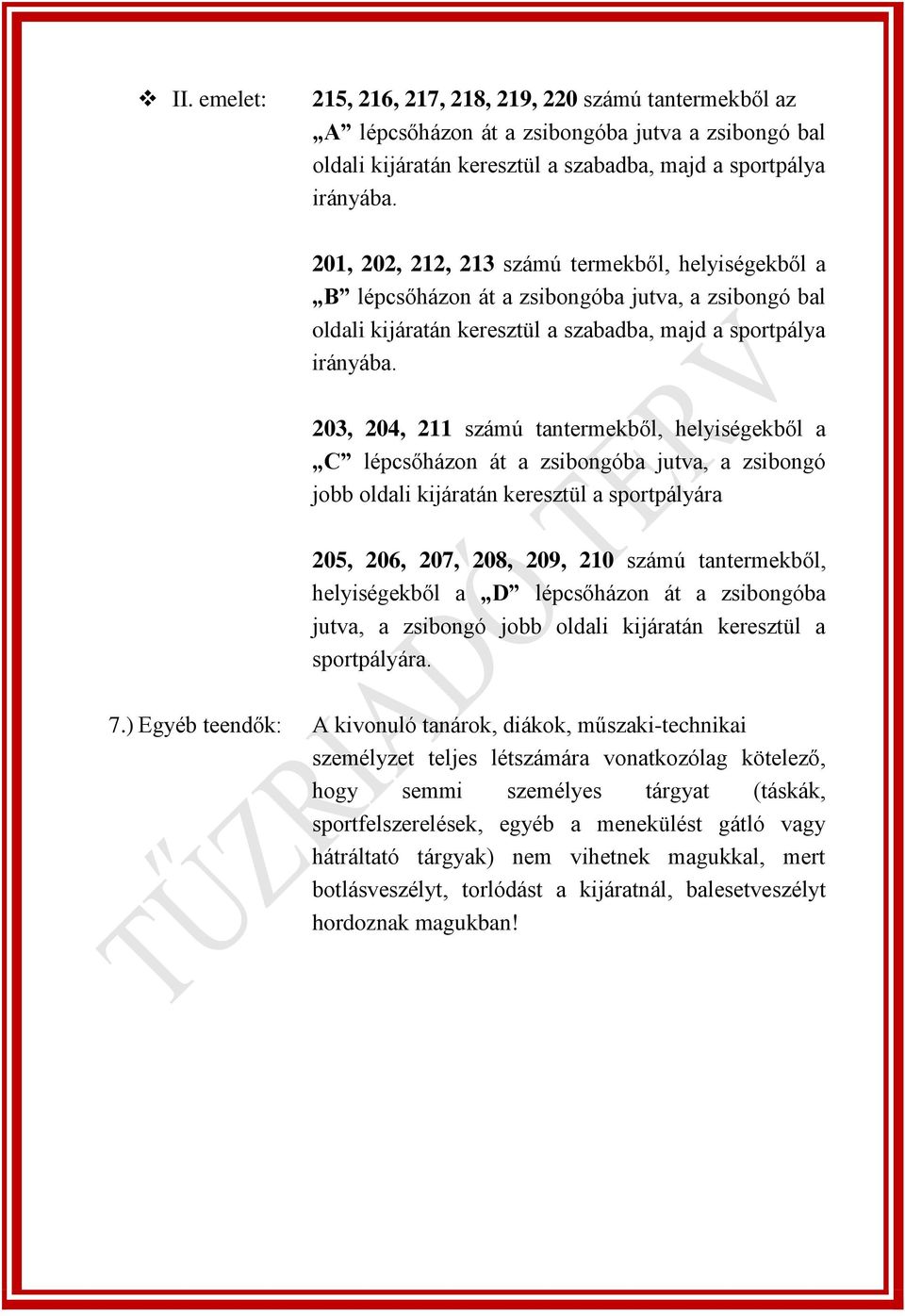 számú tantermekből, helyiségekből a D lépcsőházon át a zsibongóba jutva, a zsibongó jobb oldali kijáratán keresztül a sportpályára. 7.