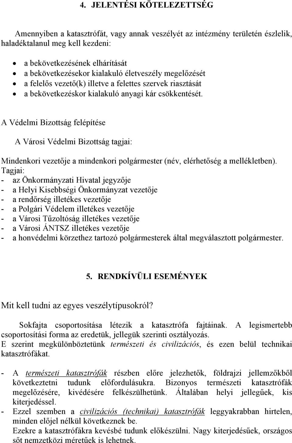 A Védelmi Bizottság felépítése A Városi Védelmi Bizottság tagjai: Mindenkori vezetője a mindenkori polgármester (név, elérhetőség a mellékletben).