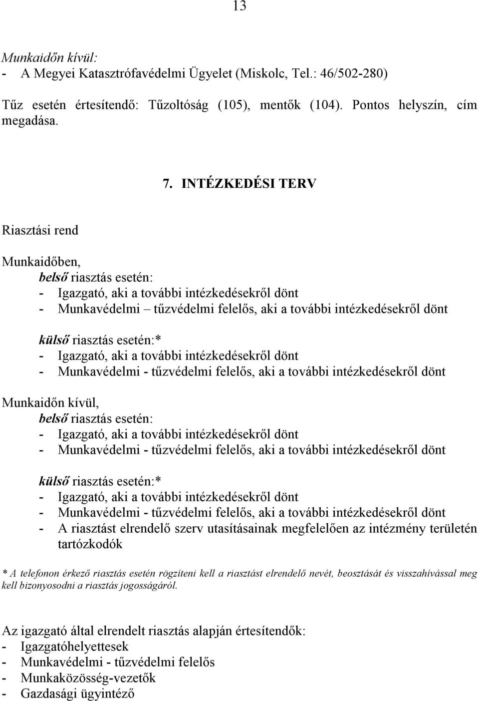 esetén:* - Igazgató, aki a további intézkedésekről dönt - Munkavédelmi - tűzvédelmi felelős, aki a további intézkedésekről dönt Munkaidőn kívül, belső riasztás esetén: - Igazgató, aki a további