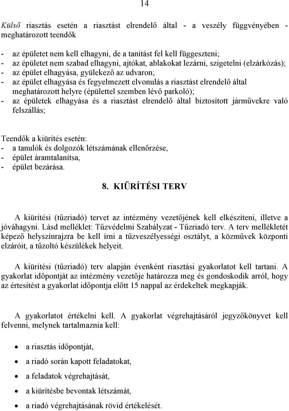helyre (épülettel szemben lévő parkoló); - az épületek elhagyása és a riasztást elrendelő által biztosított járművekre való felszállás; Teendők a kiürítés esetén: - a tanulók és dolgozók létszámának