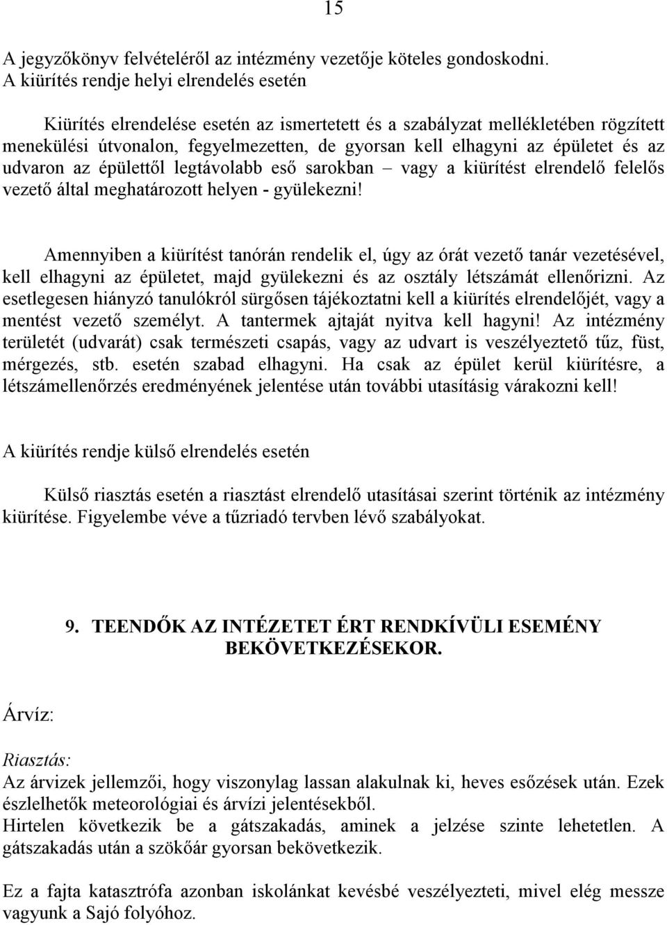 épületet és az udvaron az épülettől legtávolabb eső sarokban vagy a kiürítést elrendelő felelős vezető által meghatározott helyen - gyülekezni!