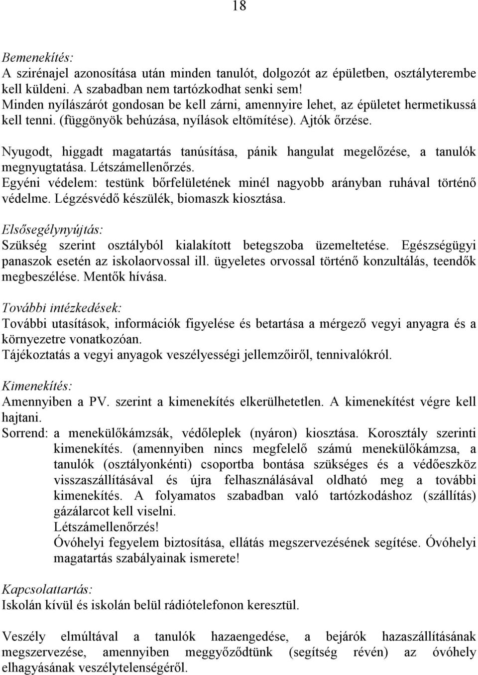 Nyugodt, higgadt magatartás tanúsítása, pánik hangulat megelőzése, a tanulók megnyugtatása. Létszámellenőrzés. Egyéni védelem: testünk bőrfelületének minél nagyobb arányban ruhával történő védelme.