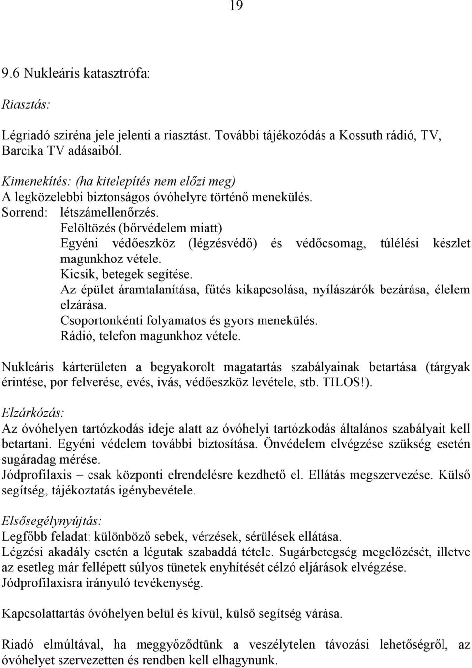 Felöltözés (bőrvédelem miatt) Egyéni védőeszköz (légzésvédő) és védőcsomag, túlélési készlet magunkhoz vétele. Kicsik, betegek segítése.