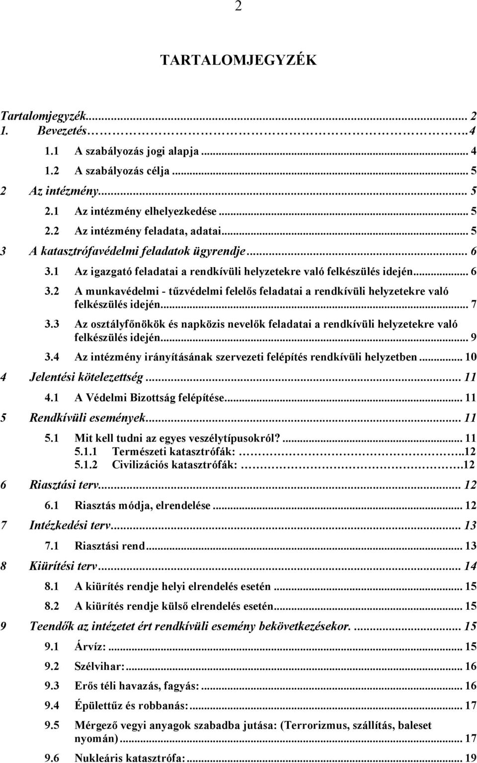 .. 7 3.3 Az osztályfőnökök és napközis nevelők feladatai a rendkívüli helyzetekre való felkészülés idején... 9 3.4 Az intézmény irányításának szervezeti felépítés rendkívüli helyzetben.