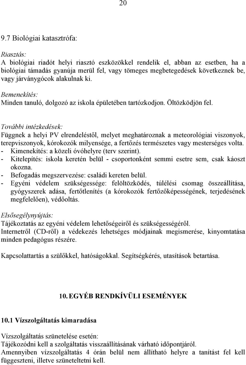 További intézkedések: Függnek a helyi PV elrendeléstől, melyet meghatároznak a meteorológiai viszonyok, terepviszonyok, kórokozók milyensége, a fertőzés természetes vagy mesterséges volta.