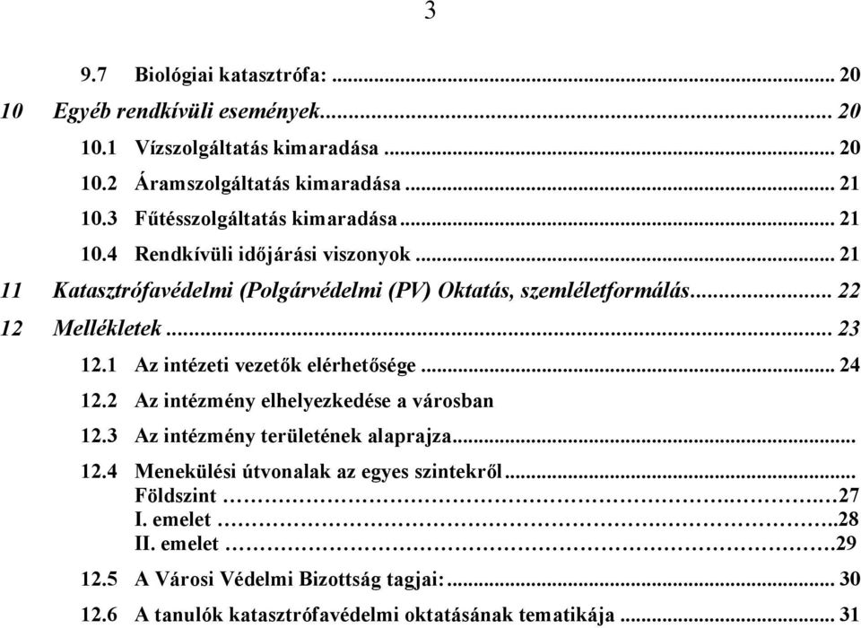 .. 22 12 Mellékletek... 23 12.1 Az intézeti vezetők elérhetősége... 24 12.2 Az intézmény elhelyezkedése a városban 12.3 Az intézmény területének alaprajza... 12.4 Menekülési útvonalak az egyes szintekről.