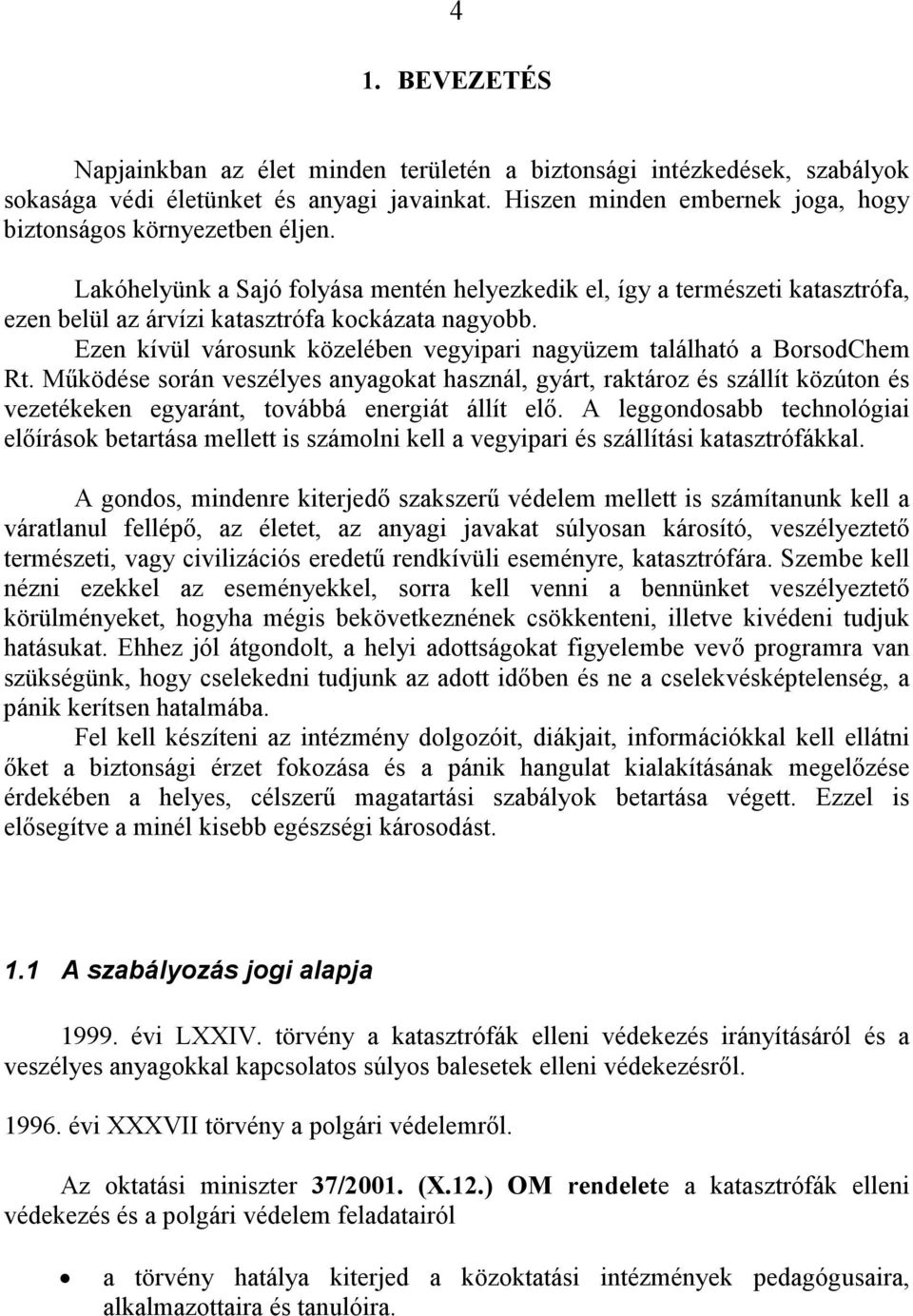 Ezen kívül városunk közelében vegyipari nagyüzem található a BorsodChem Rt.