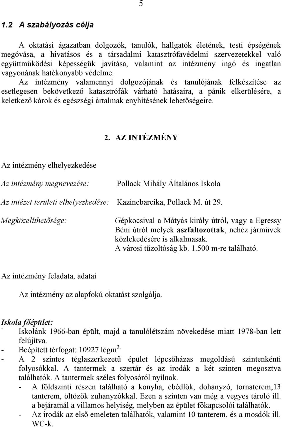 Az intézmény valamennyi dolgozójának és tanulójának felkészítése az esetlegesen bekövetkező katasztrófák várható hatásaira, a pánik elkerülésére, a keletkező károk és egészségi ártalmak enyhítésének