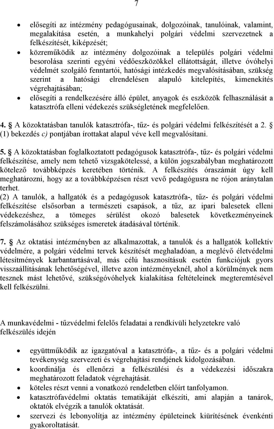 a hatósági elrendelésen alapuló kitelepítés, kimenekítés végrehajtásában; elősegíti a rendelkezésére álló épület, anyagok és eszközök felhasználását a katasztrófa elleni védekezés szükségletének