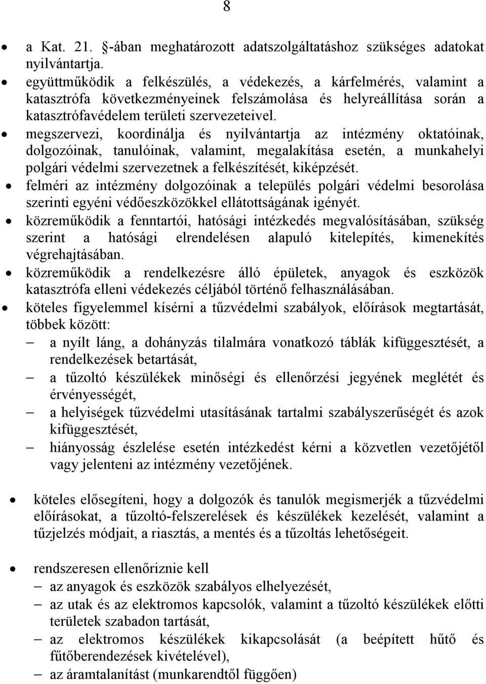 megszervezi, koordinálja és nyilvántartja az intézmény oktatóinak, dolgozóinak, tanulóinak, valamint, megalakítása esetén, a munkahelyi polgári védelmi szervezetnek a felkészítését, kiképzését.