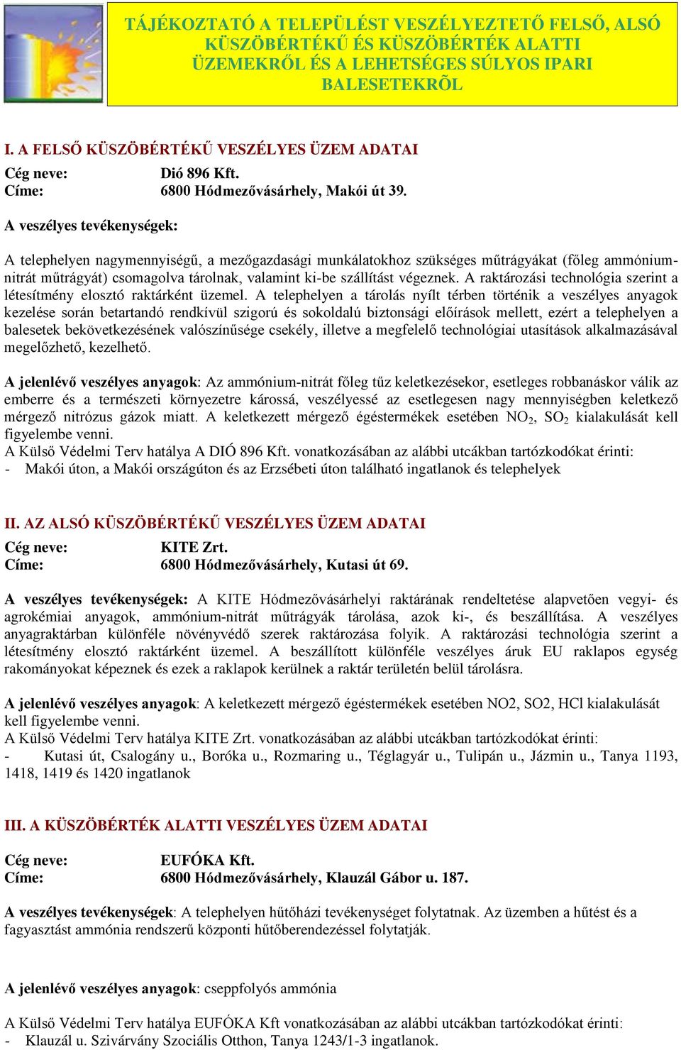 A veszélyes tevékenységek: A telephelyen nagymennyiségű, a mezőgazdasági munkálatokhoz szükséges műtrágyákat (főleg ammóniumnitrát műtrágyát) csomagolva tárolnak, valamint ki-be szállítást végeznek.