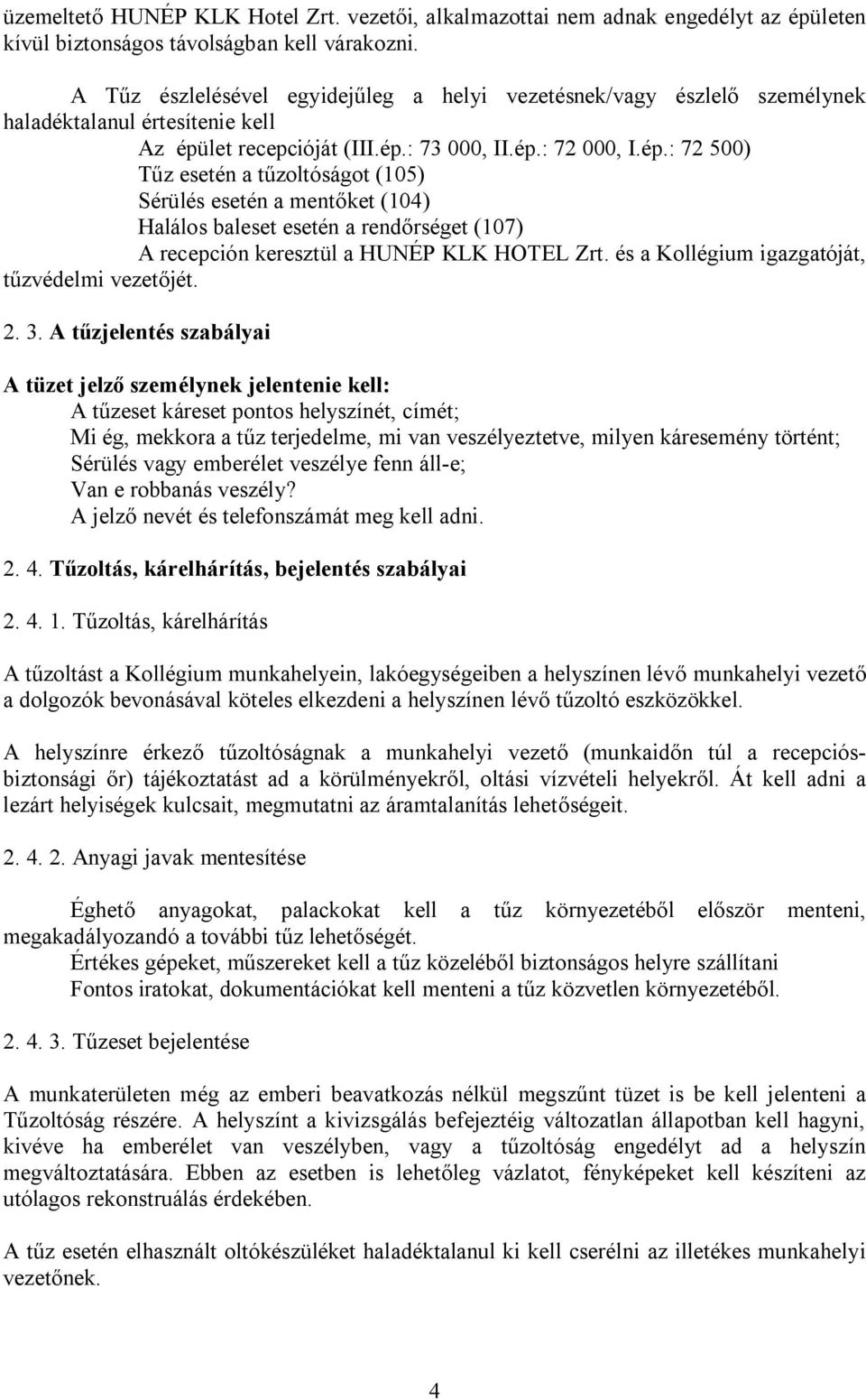 let recepcióját (III.ép.: 73 000, II.ép.: 72 000, I.ép.: 72 500) Tűz esetén a tűzoltóságot (105) Sérülés esetén a mentőket (104) Halálos baleset esetén a rendőrséget (107) A recepción keresztül a HUNÉP KLK HOTEL Zrt.