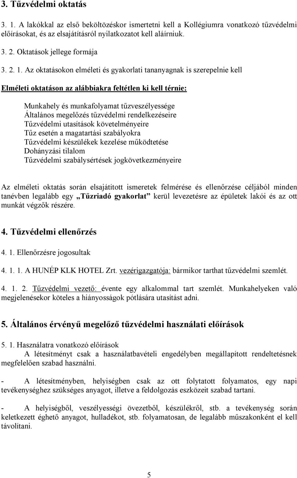 Az oktatásokon elméleti és gyakorlati tananyagnak is szerepelnie kell Elméleti oktatáson az alábbiakra feltétlen ki kell térnie: Munkahely és munkafolyamat tűzveszélyessége Általános megelőzés