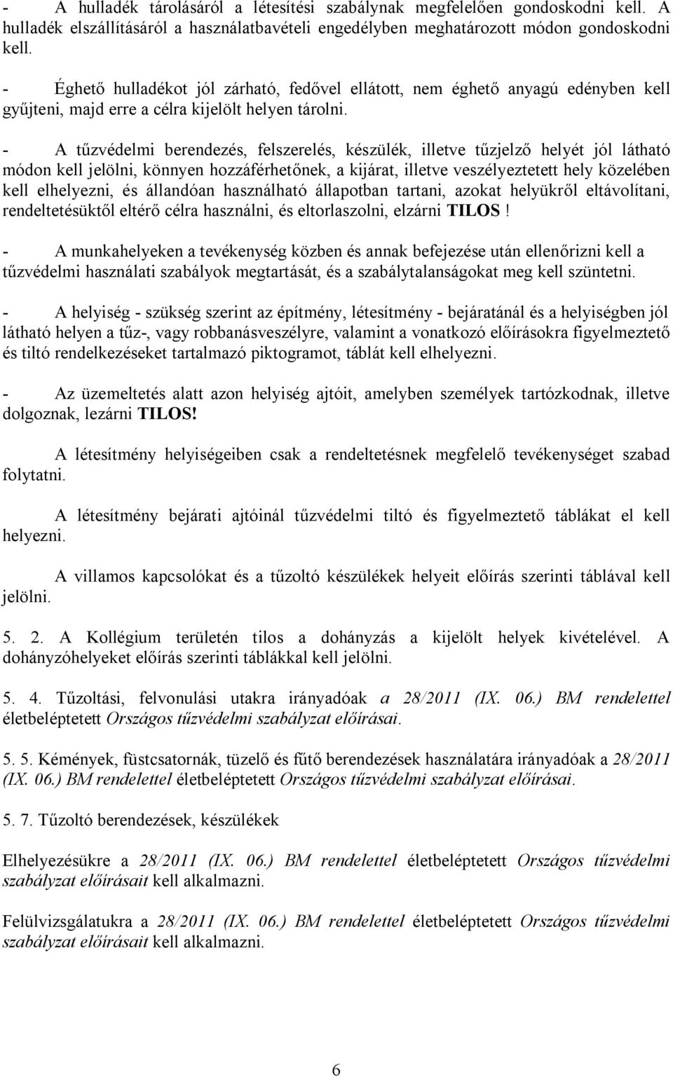 - A tűzvédelmi berendezés, felszerelés, készülék, illetve tűzjelző helyét jól látható módon kell jelölni, könnyen hozzáférhetőnek, a kijárat, illetve veszélyeztetett hely közelében kell elhelyezni,