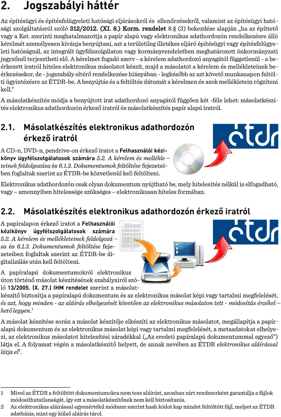 szerinti meghatalmazottja a papír alapú vagy elektronikus adathordozón rendelkezésre álló kérelmét személyesen kívánja benyújtani, azt a területileg illetékes eljáró építésügyi vagy építésfelügyeleti