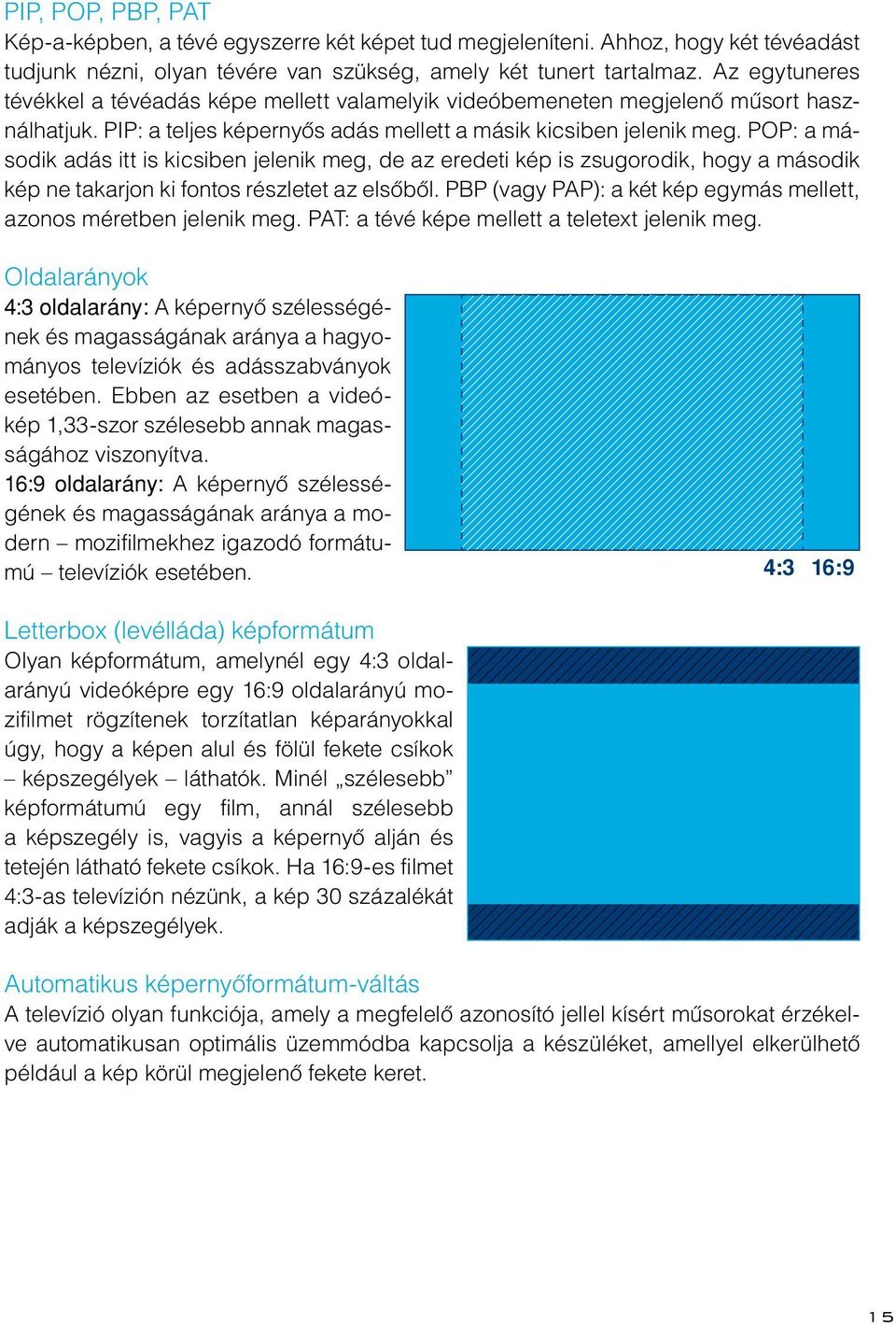 POP: a második adás itt is kicsiben jelenik meg, de az eredeti kép is zsugorodik, hogy a második kép ne takarjon ki fontos részletet az elsôbôl.