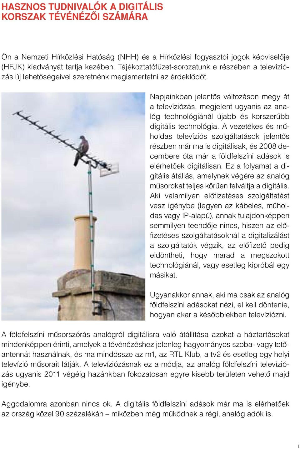 Napjainkban jelentôs változáson megy át a televíziózás, megjelent ugyanis az analóg technológiánál újabb és korszerûbb digitális technológia.