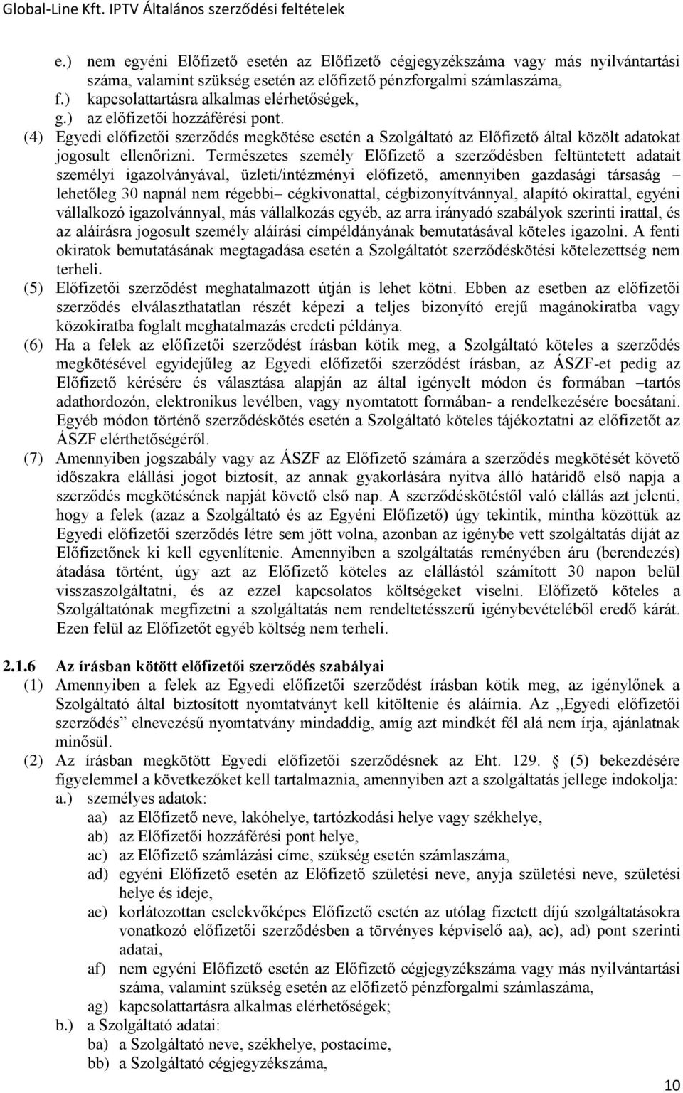 Természetes személy Előfizető a szerződésben feltüntetett adatait személyi igazolványával, üzleti/intézményi előfizető, amennyiben gazdasági társaság lehetőleg 30 napnál nem régebbi cégkivonattal,