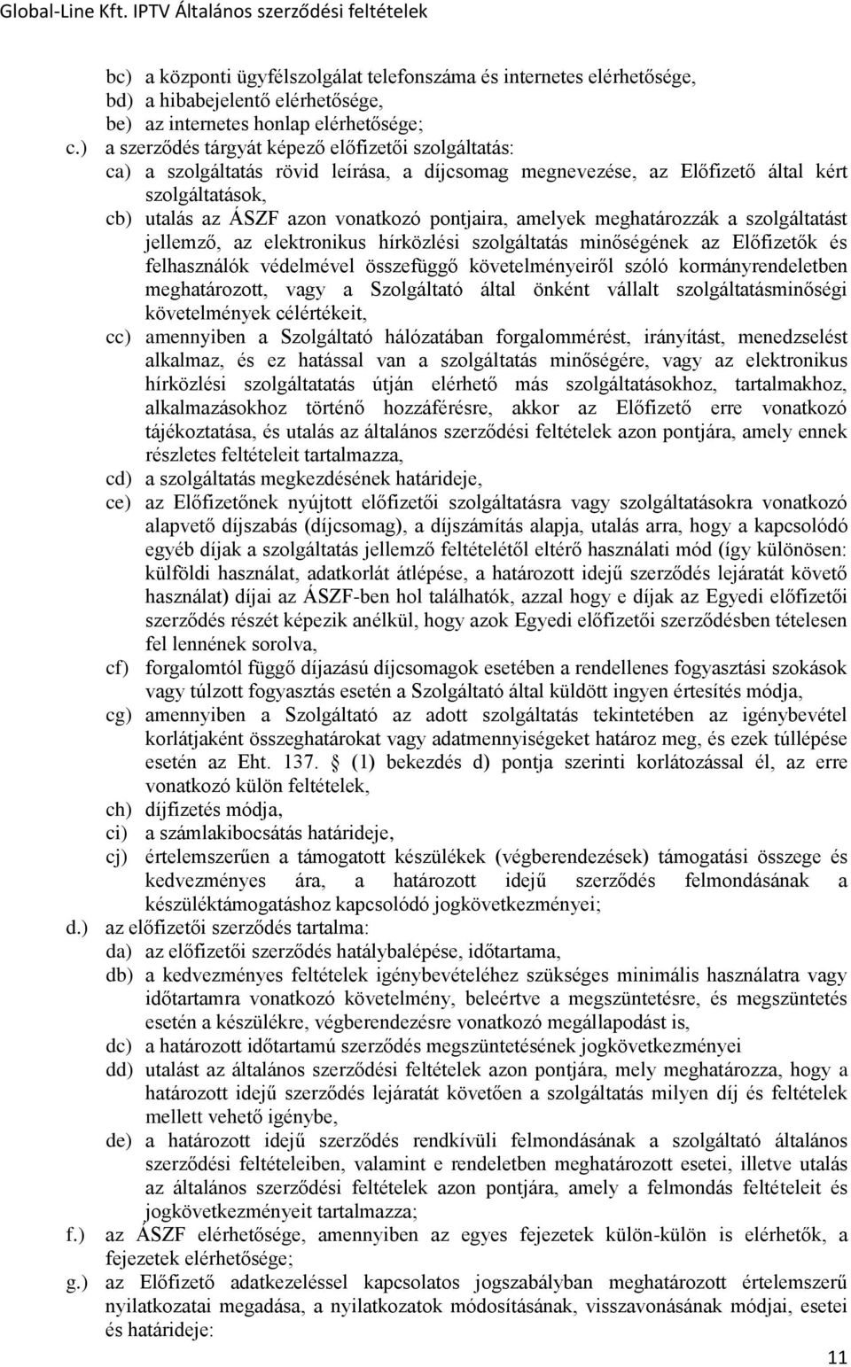 amelyek meghatározzák a szolgáltatást jellemző, az elektronikus hírközlési szolgáltatás minőségének az Előfizetők és felhasználók védelmével összefüggő követelményeiről szóló kormányrendeletben