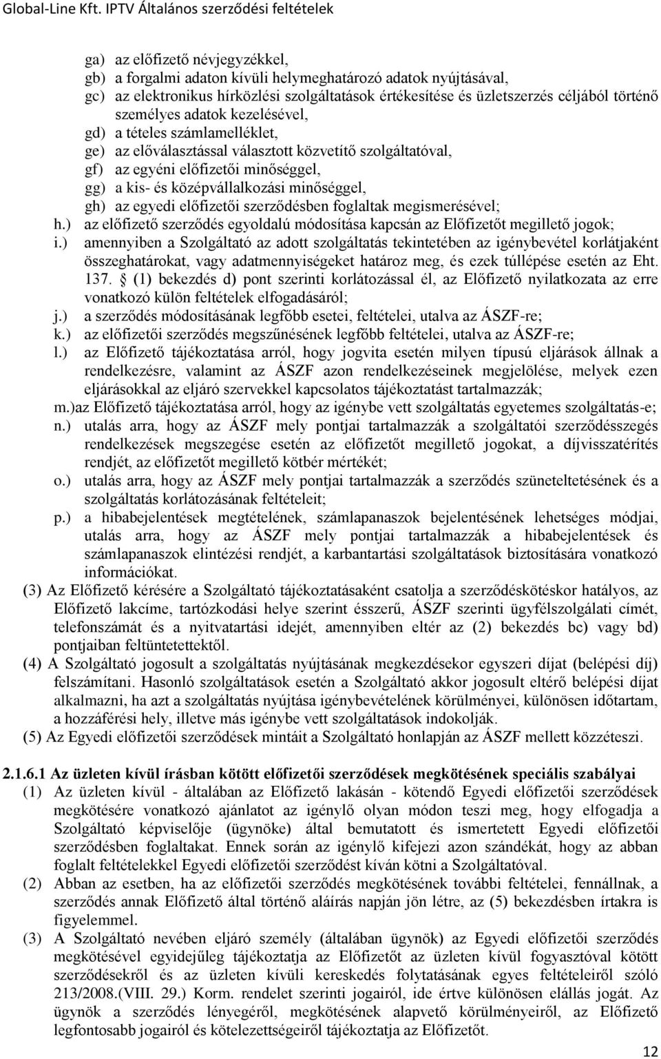 egyedi előfizetői szerződésben foglaltak megismerésével; h.) az előfizető szerződés egyoldalú módosítása kapcsán az Előfizetőt megillető jogok; i.