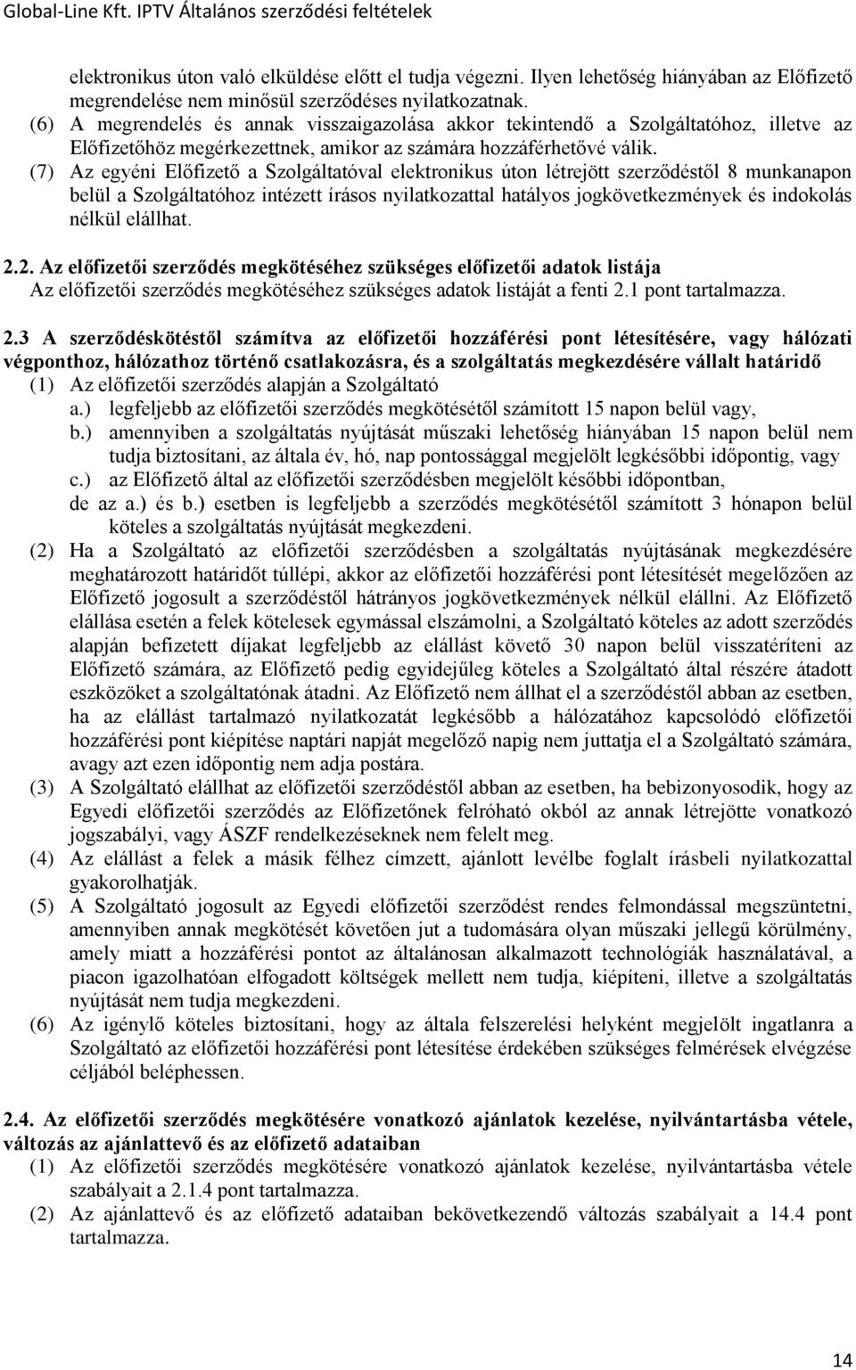 (7) Az egyéni Előfizető a Szolgáltatóval elektronikus úton létrejött szerződéstől 8 munkanapon belül a Szolgáltatóhoz intézett írásos nyilatkozattal hatályos jogkövetkezmények és indokolás nélkül