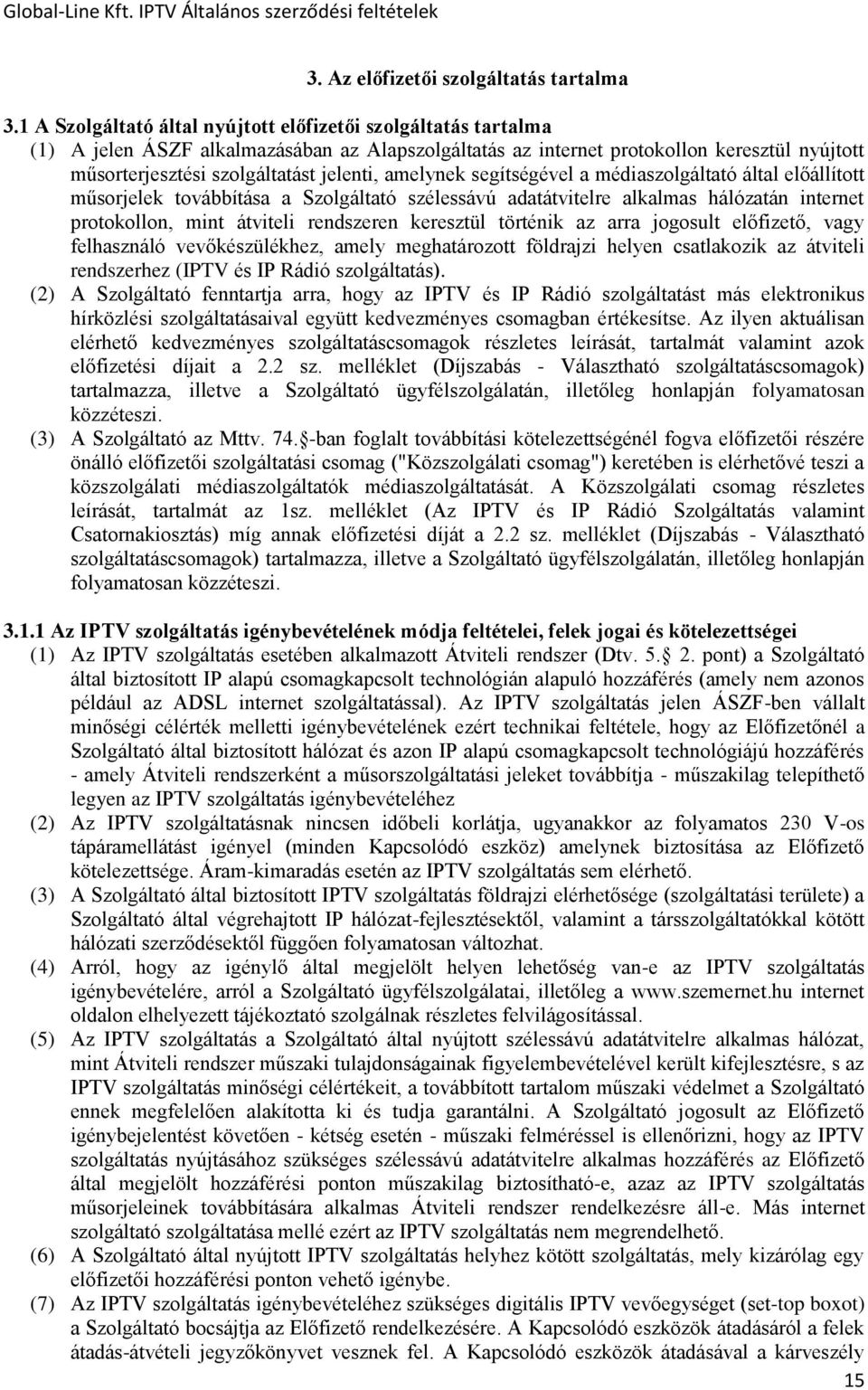 amelynek segítségével a médiaszolgáltató által előállított műsorjelek továbbítása a Szolgáltató szélessávú adatátvitelre alkalmas hálózatán internet protokollon, mint átviteli rendszeren keresztül