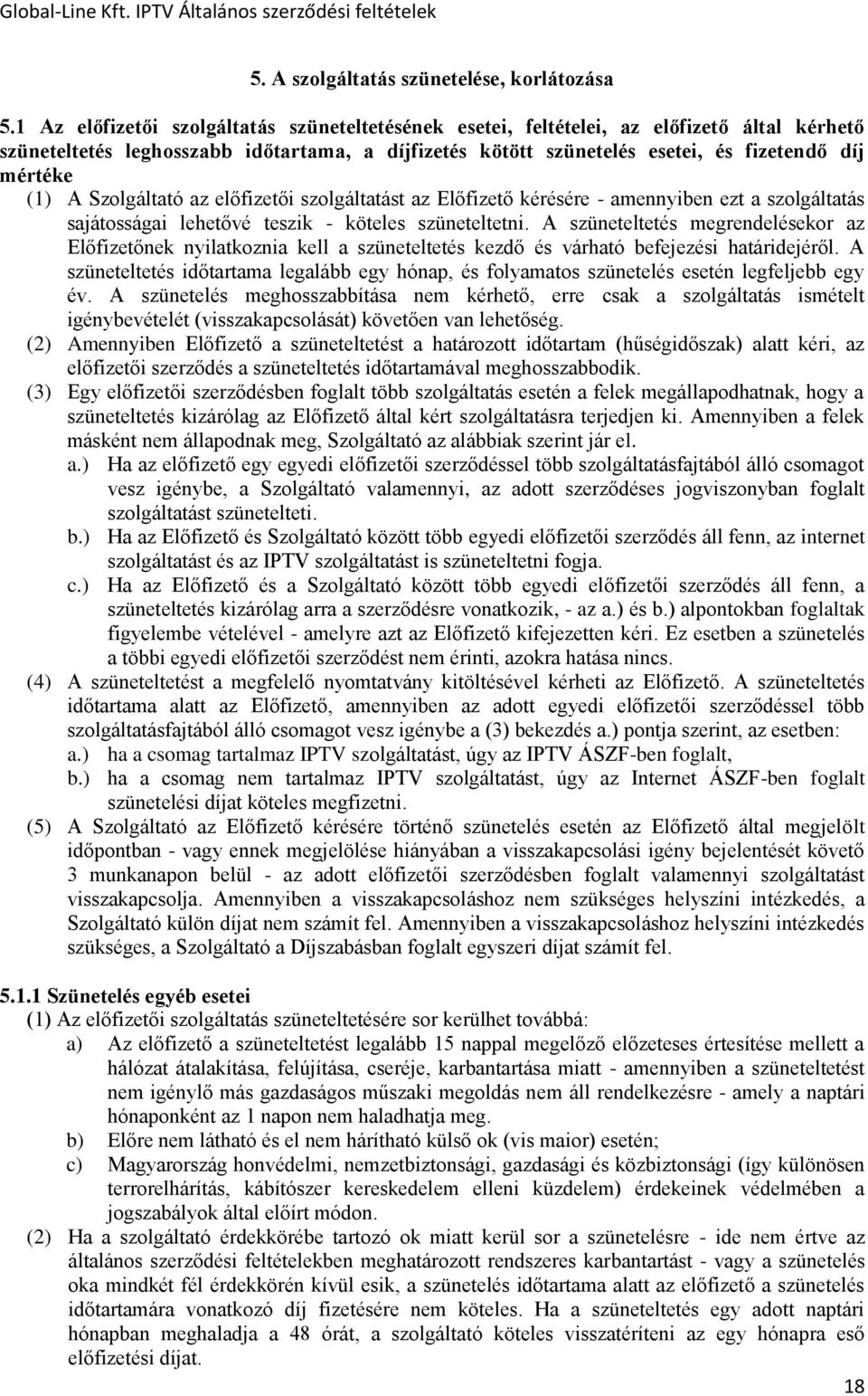 A Szolgáltató az előfizetői szolgáltatást az Előfizető kérésére - amennyiben ezt a szolgáltatás sajátosságai lehetővé teszik - köteles szüneteltetni.
