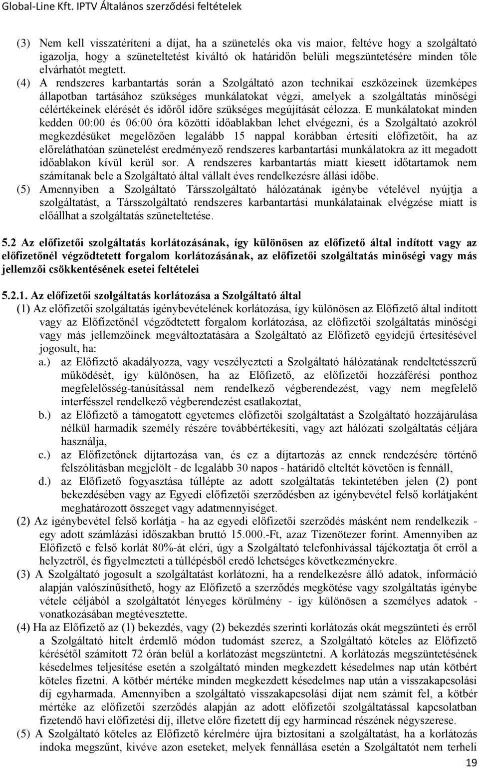 (4) A rendszeres karbantartás során a Szolgáltató azon technikai eszközeinek üzemképes állapotban tartásához szükséges munkálatokat végzi, amelyek a szolgáltatás minőségi célértékeinek elérését és