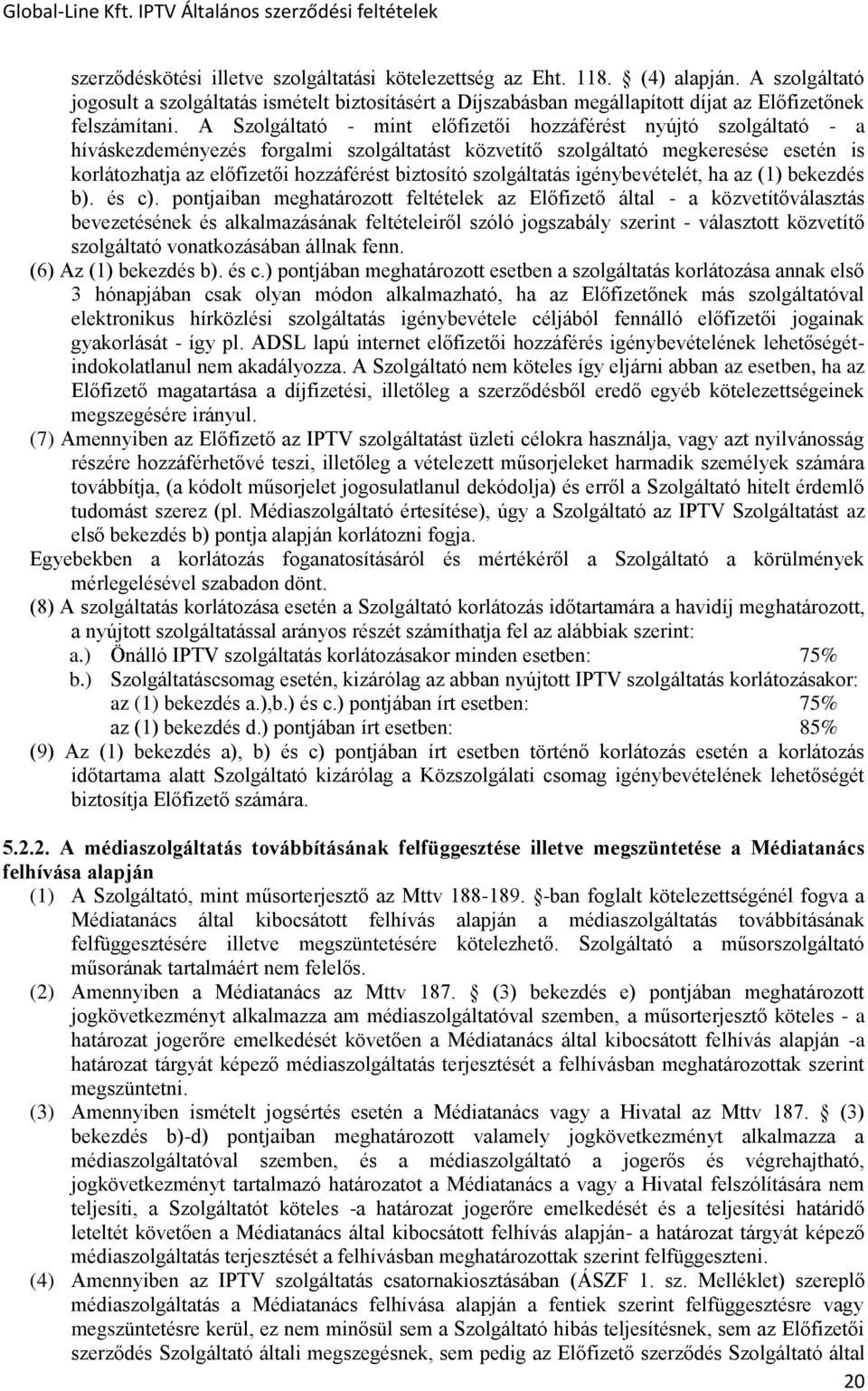 A Szolgáltató - mint előfizetői hozzáférést nyújtó szolgáltató - a híváskezdeményezés forgalmi szolgáltatást közvetítő szolgáltató megkeresése esetén is korlátozhatja az előfizetői hozzáférést