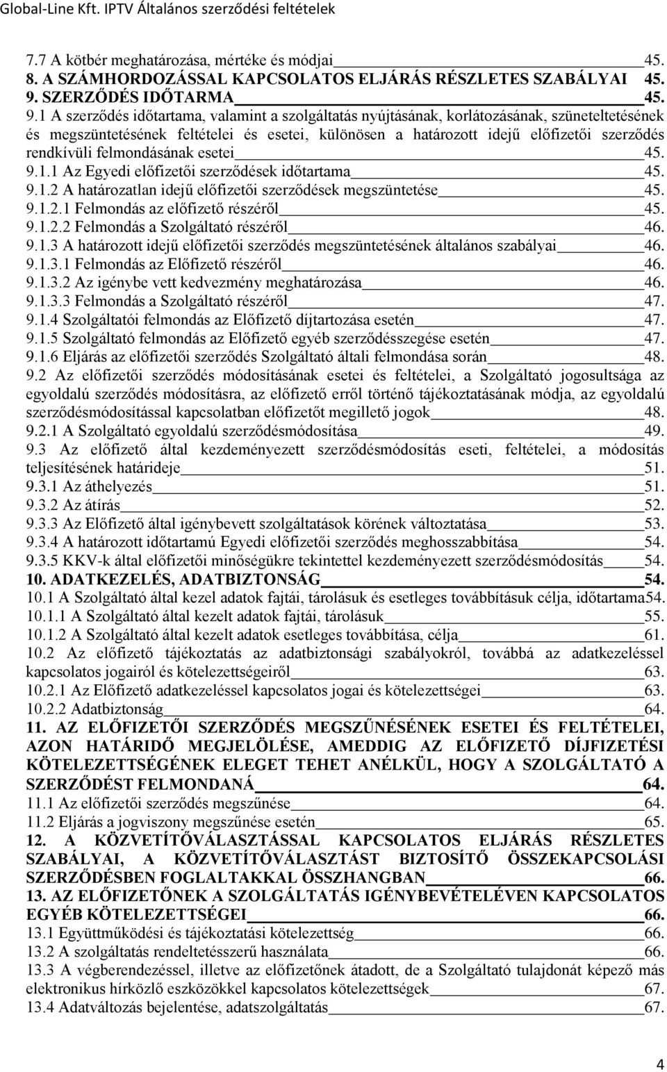 1 A szerződés időtartama, valamint a szolgáltatás nyújtásának, korlátozásának, szüneteltetésének és megszüntetésének feltételei és esetei, különösen a határozott idejű előfizetői szerződés rendkívüli