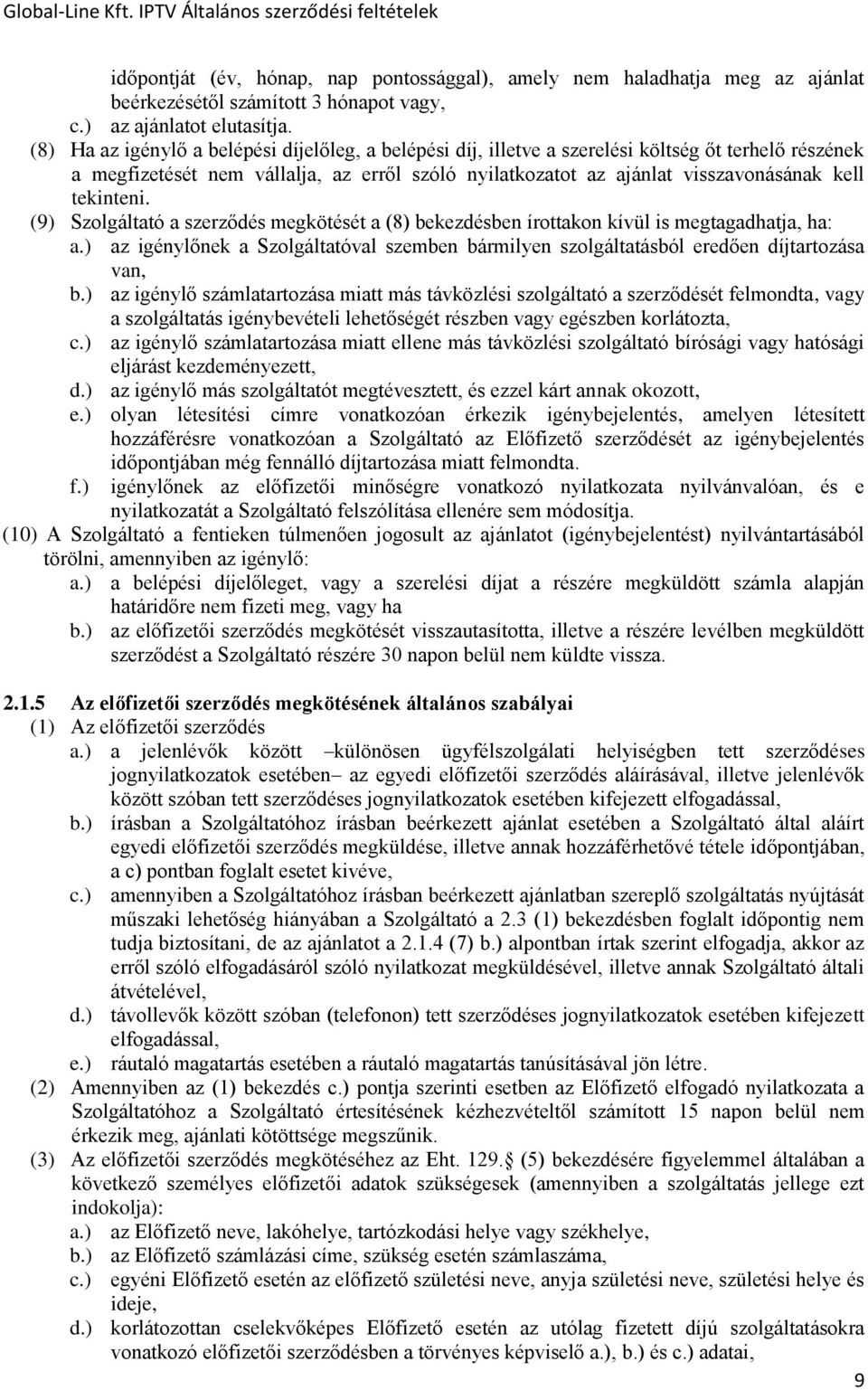 tekinteni. (9) Szolgáltató a szerződés megkötését a (8) bekezdésben írottakon kívül is megtagadhatja, ha: a.