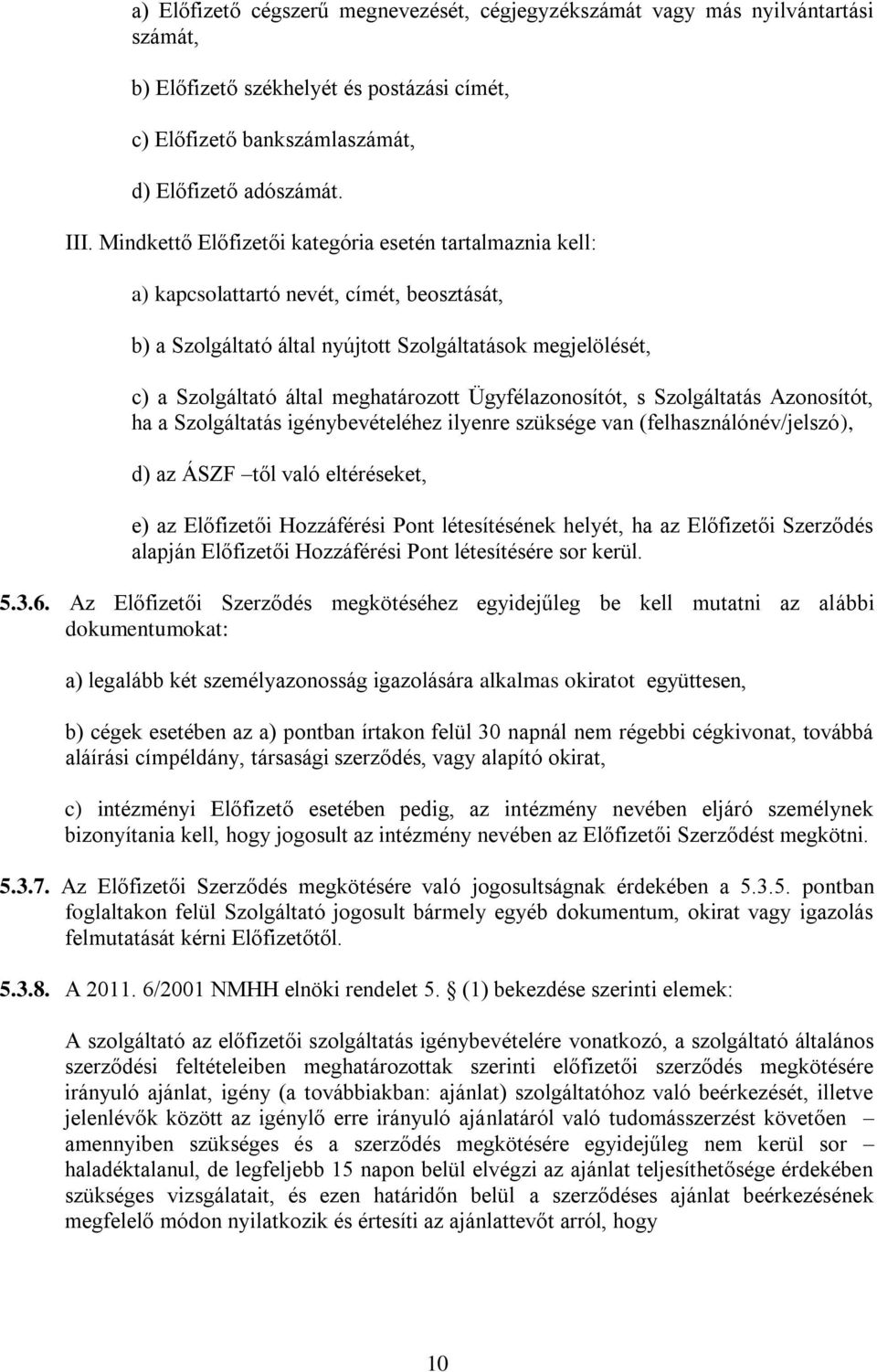 Ügyfélazonosítót, s Szolgáltatás Azonosítót, ha a Szolgáltatás igénybevételéhez ilyenre szüksége van (felhasználónév/jelszó), d) az ÁSZF től való eltéréseket, e) az Előfizetői Hozzáférési Pont