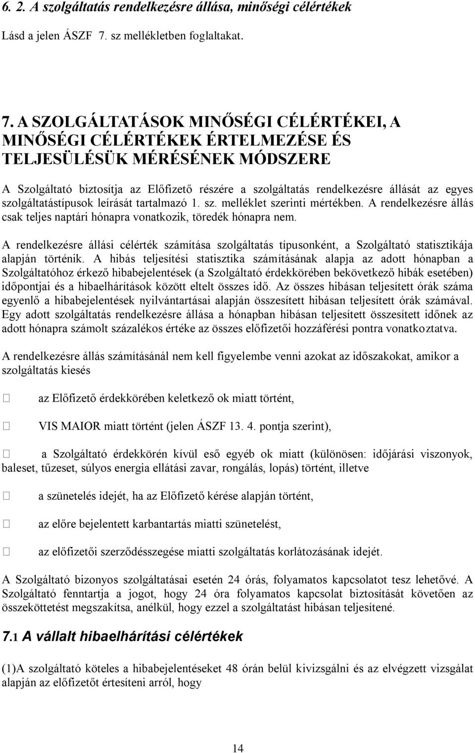 A SZOLGÁLTATÁSOK MINŐSÉGI CÉLÉRTÉKEI, A MINŐSÉGI CÉLÉRTÉKEK ÉRTELMEZÉSE ÉS TELJESÜLÉSÜK MÉRÉSÉNEK MÓDSZERE A Szolgáltató biztosítja az Előfizető részére a szolgáltatás rendelkezésre állását az egyes