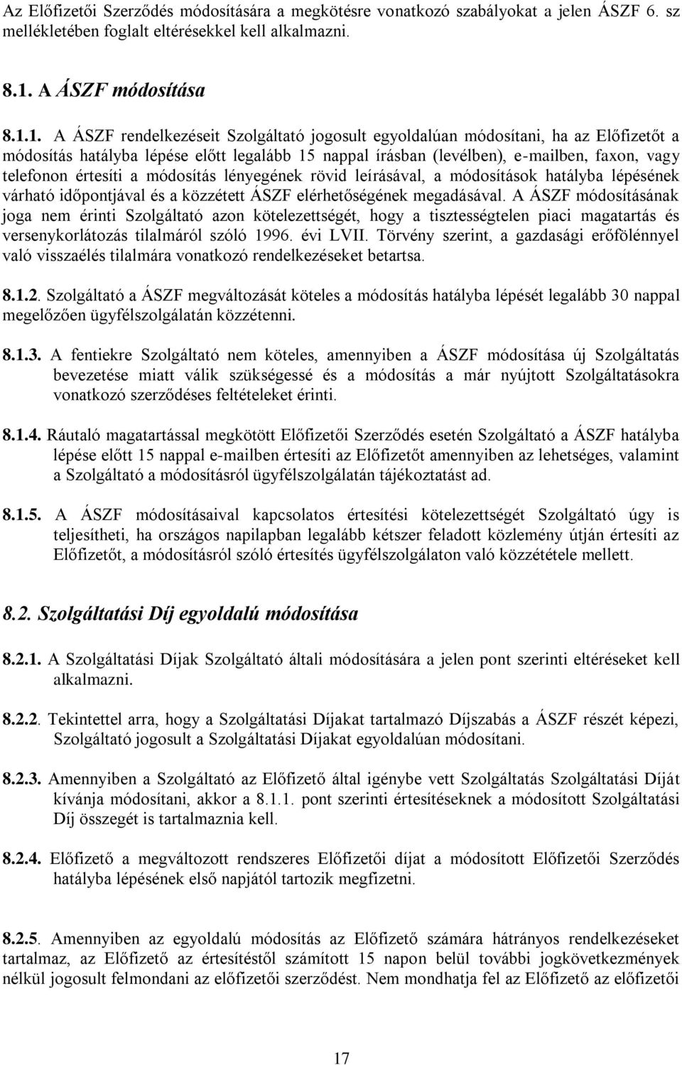1. A ÁSZF rendelkezéseit Szolgáltató jogosult egyoldalúan módosítani, ha az Előfizetőt a módosítás hatályba lépése előtt legalább 15 nappal írásban (levélben), e-mailben, faxon, vagy telefonon