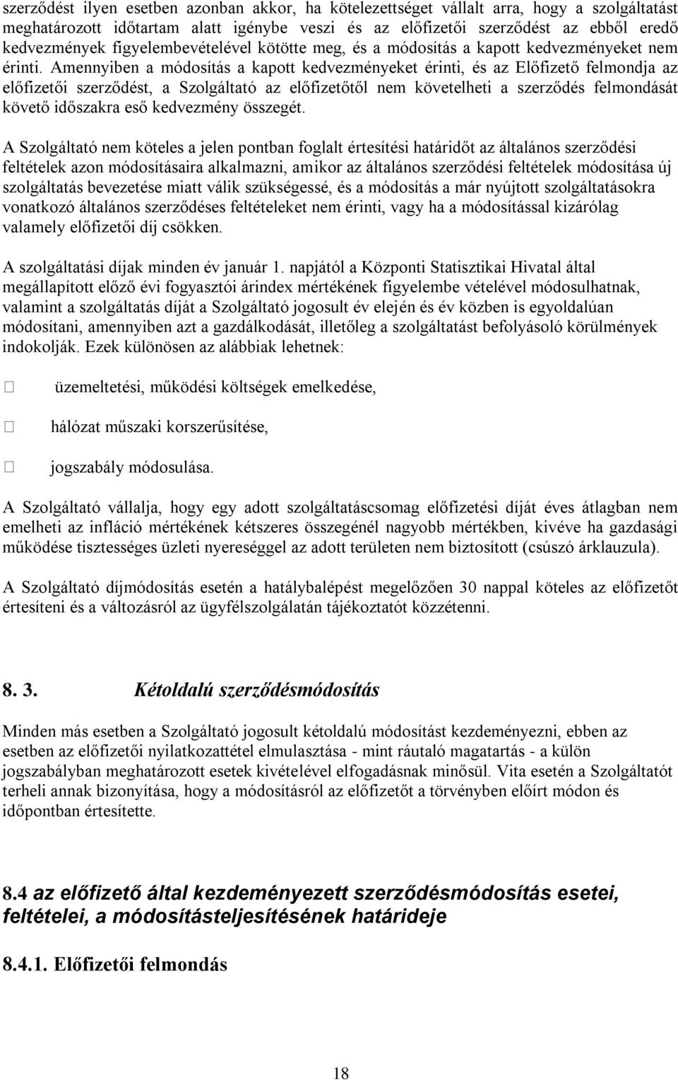 Amennyiben a módosítás a kapott kedvezményeket érinti, és az Előfizető felmondja az előfizetői szerződést, a Szolgáltató az előfizetőtől nem követelheti a szerződés felmondását követő időszakra eső
