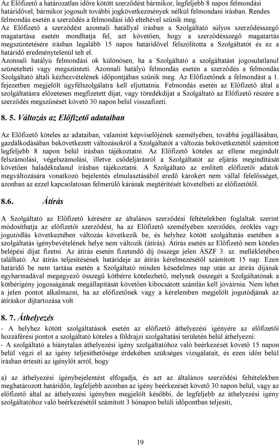 Az Előfizető a szerződést azonnali hatállyal írásban a Szolgáltató súlyos szerződésszegő magatartása esetén mondhatja fel, azt követően, hogy a szerződésszegő magatartás megszüntetésére írásban