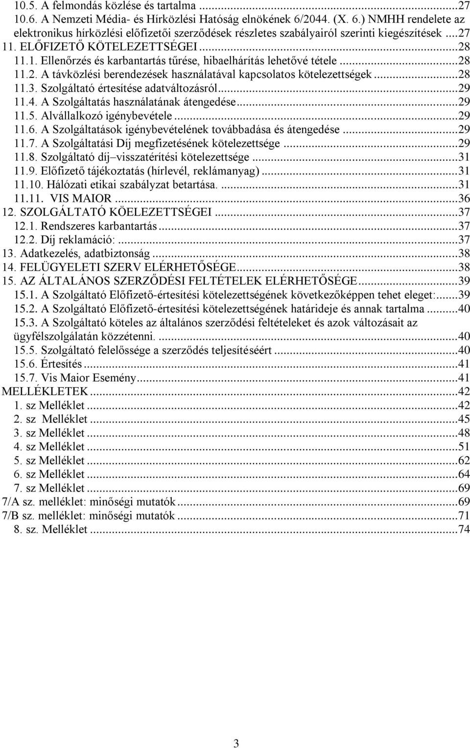 .. 28 11.2. A távközlési berendezések használatával kapcsolatos kötelezettségek... 28 11.3. Szolgáltató értesítése adatváltozásról... 29 11.4. A Szolgáltatás használatának átengedése... 29 11.5.
