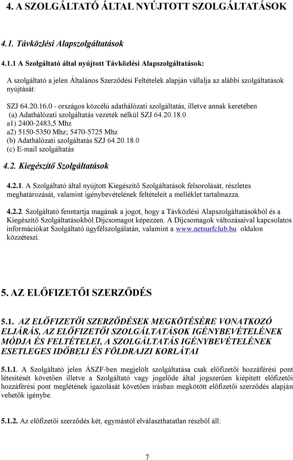 1 A Szolgáltató által nyújtott Távközlési Alapszolgáltatások: A szolgáltató a jelen Általános Szerződési Feltételek alapján vállalja az alábbi szolgáltatások nyújtását: SZJ 64.20.16.