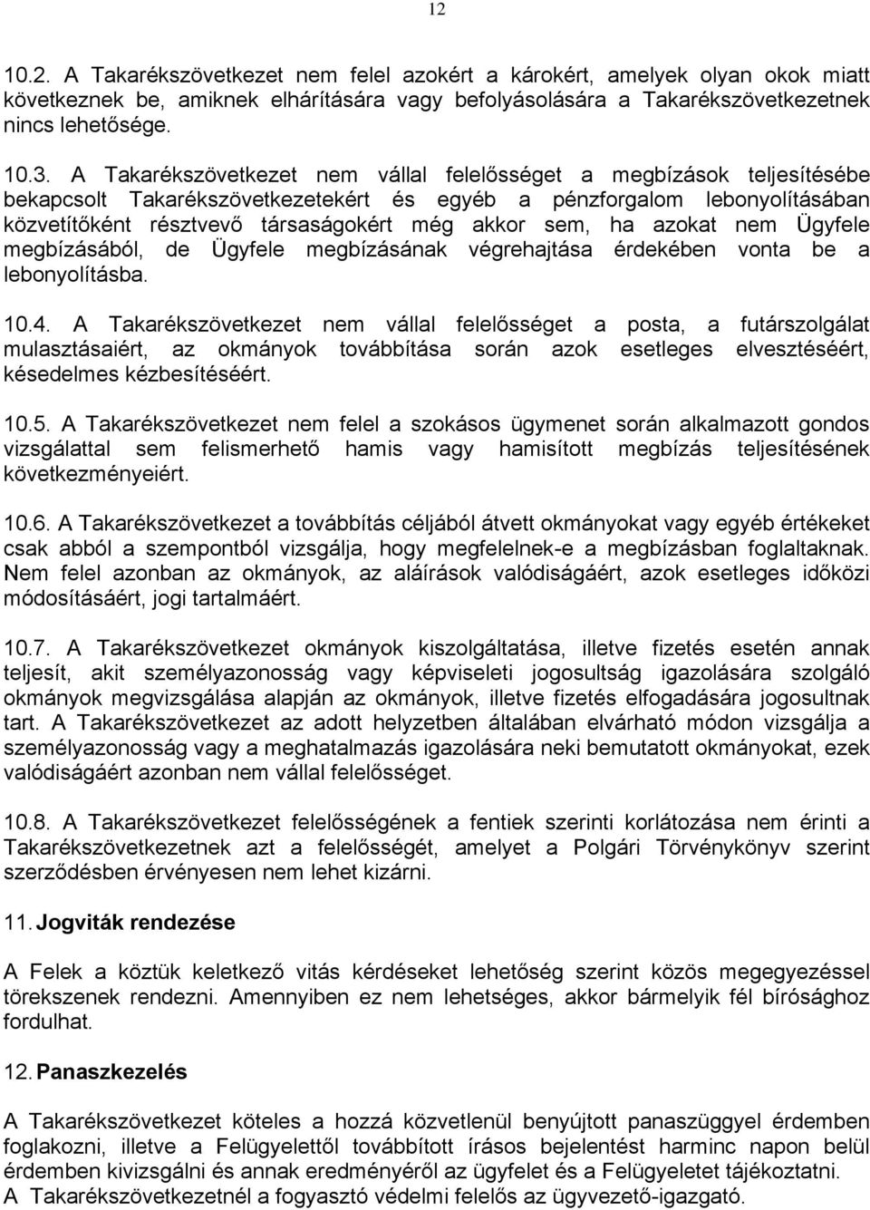 sem, ha azokat nem Ügyfele megbízásából, de Ügyfele megbízásának végrehajtása érdekében vonta be a lebonyolításba. 10.4.